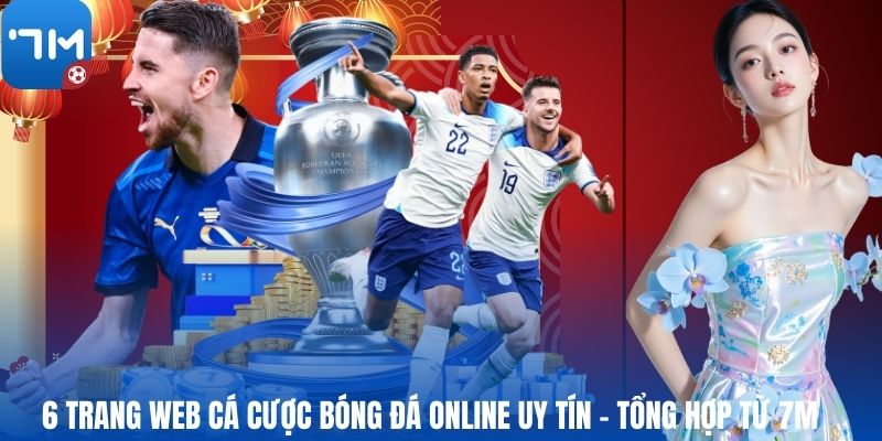 6 Trang Web Cá Cược Bóng Đá Online Uy Tín - Tổng hợp Từ 7M