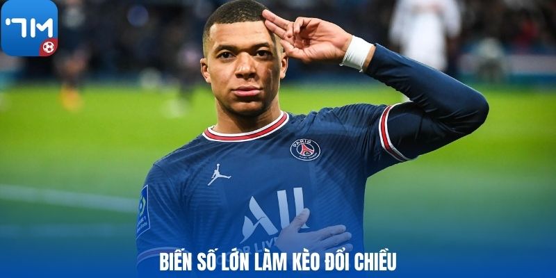 Biến số lớn làm kèo đổi chiều