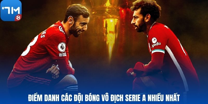 Điểm danh các đội bóng vô địch Serie A nhiều nhất