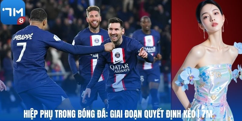 Hiệp Phụ Trong Bóng Đá: Giai Đoạn Quyết Định Kèo | 7M