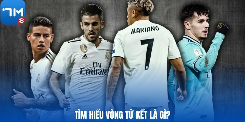 Tìm hiểu vòng tứ kết là gì?