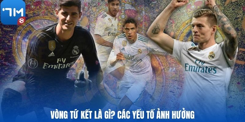 Vòng tứ kết là gì? Các yếu tố ảnh hưởng