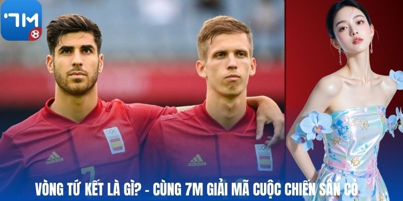 Vòng Tứ Kết Là Gì? – Cùng 7M Giải Mã Cuộc Chiến Sân Cỏ