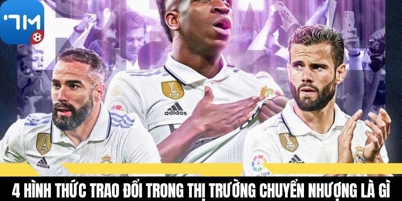 4 hình thức trao đổi trong thị trường chuyển nhượng là gì