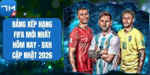 Bảng Xếp Hạng FIFA Mới Nhất Hôm Nay - Bxh Cập Nhật 2026