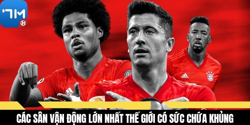 Các sân vận động lớn nhất thế giới có sức chứa khủng