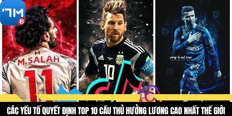 Các yếu tố quyết định top 10 cầu thủ hưởng lương cao nhất thế giới