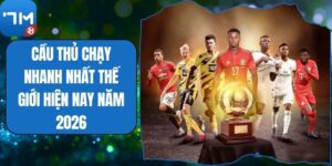 Cầu Thủ Chạy Nhanh Nhất Thế Giới Hiện Nay Năm 2026