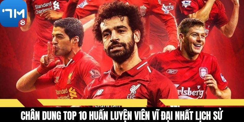Chân dung top 10 huấn luyện viên vĩ đại nhất lịch sử