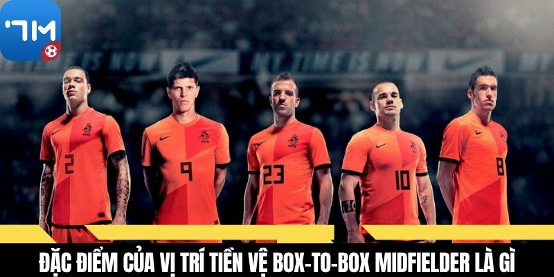 Đặc điểm của vị trí tiền vệ Box-to-box midfielder là gì