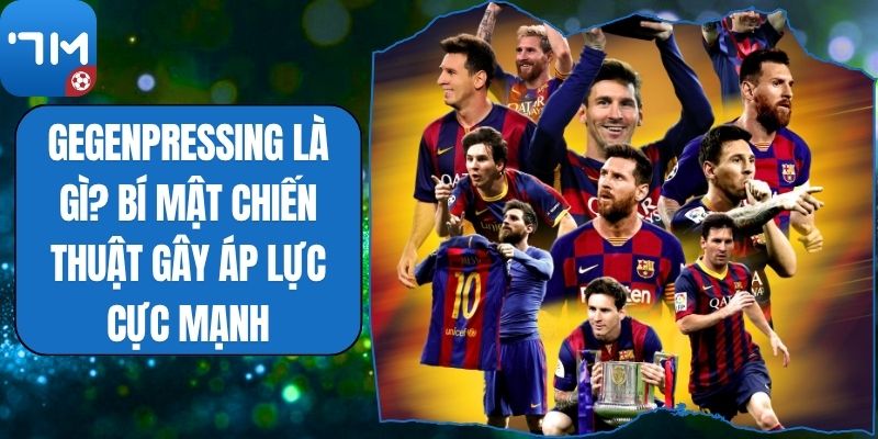 Gegenpressing Là Gì? Bí Mật Chiến Thuật Gây Áp Lực Cực Mạnh